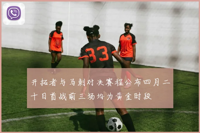 开拓者与马刺对决赛程公布四月二十日首战前三场均为黄金时段